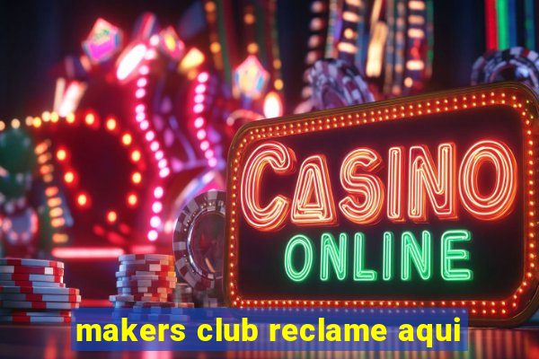 makers club reclame aqui